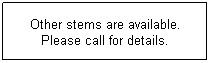 Text Box: Other stems are available. Please call for details.
